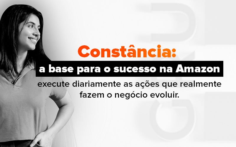 CONSTÂNCIA-A-BASE-PARA-O-CRESCIMENTO-E-EVOLUÇÃO-DAS-VENDAS-NA-AMAZON